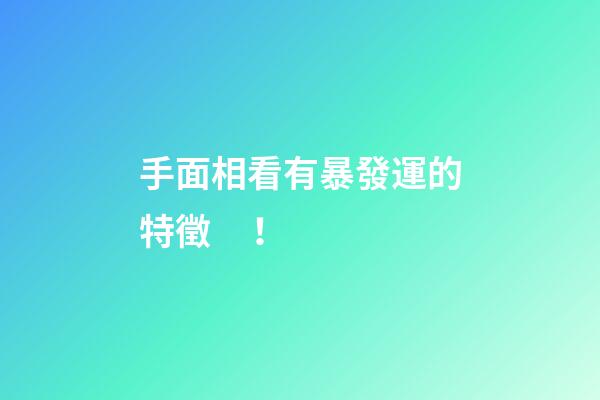 手面相看有暴發運的特徵！